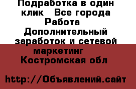 Подработка в один клик - Все города Работа » Дополнительный заработок и сетевой маркетинг   . Костромская обл.